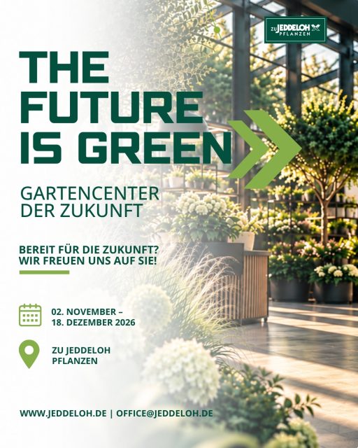 THE FUTURE IS GREEN!
Besuchen Sie unser Gartencenter der Zukunft und entdecken Sie unsere Neuheiten und Digitalisierungs-Tools | 02. Nov - 18. Dez ´26 | Edewecht

Nur für Fachbesucher! Bitte Anmelden unter office@jeddeloh.de oder +49 4405 9180-0